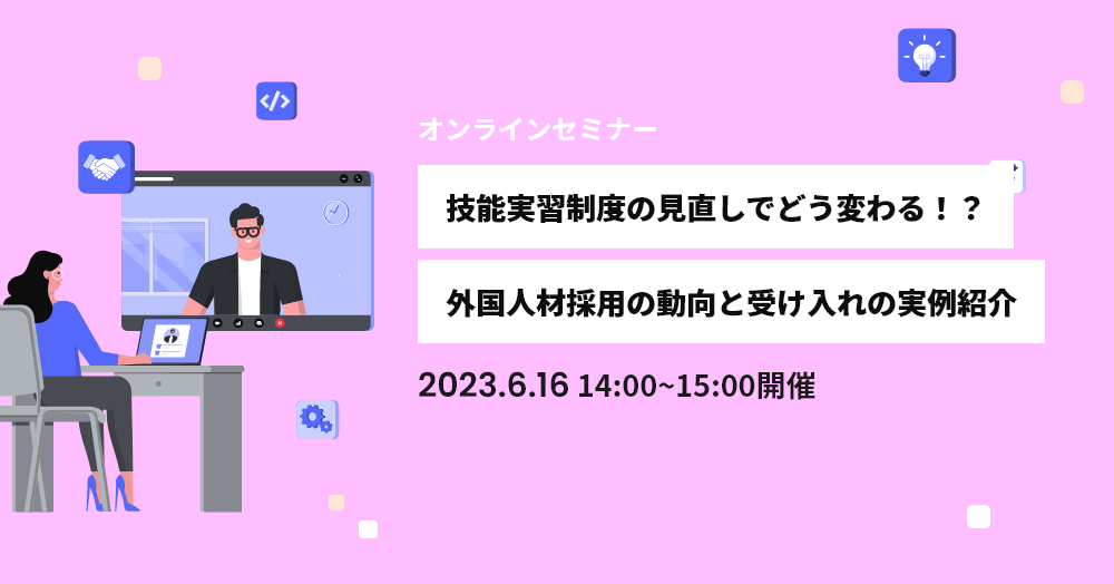 技能実習制度の見直しでどう変わる！？外国人材採用の動向と受け入れの実例紹介